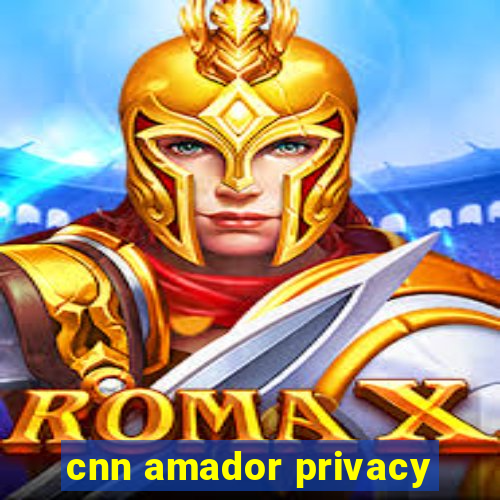 cnn amador privacy